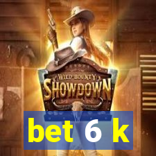 bet 6 k